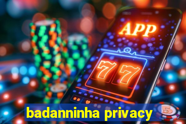 badanninha privacy